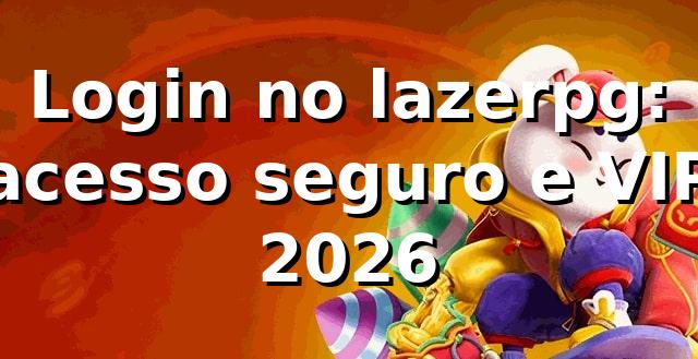 Login no lazerpg: acesso seguro e VIP 2026 🔐